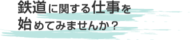 鉄道に関する仕事を始めてみませんか？